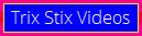 Trix Stix Videos